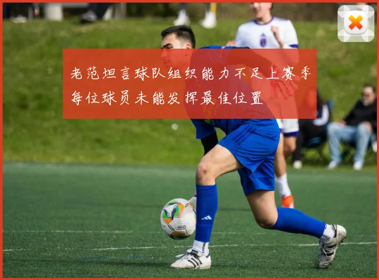 老范坦言球队组织能力不足上赛季每位球员未能发挥最佳位置