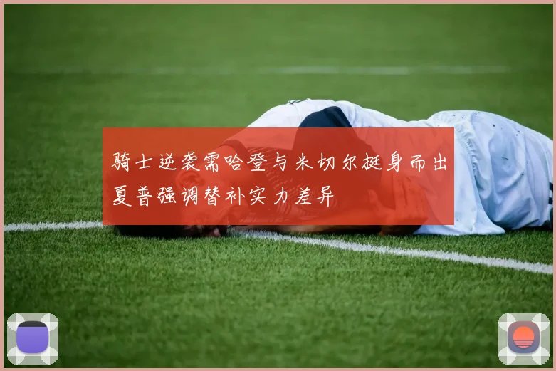 骑士逆袭需哈登与米切尔挺身而出夏普强调替补实力差异
