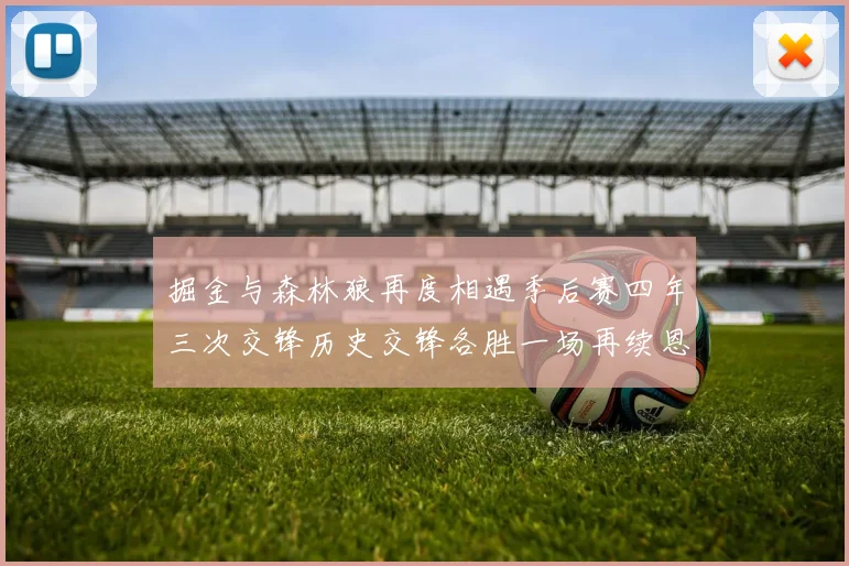 掘金与森林狼再度相遇季后赛四年三次交锋历史交锋各胜一场再续恩怨